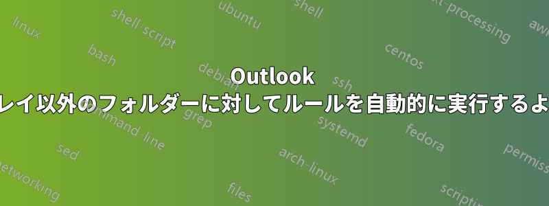 Outlook で受信トレイ以外のフォルダーに対してルールを自動的に実行するようにする