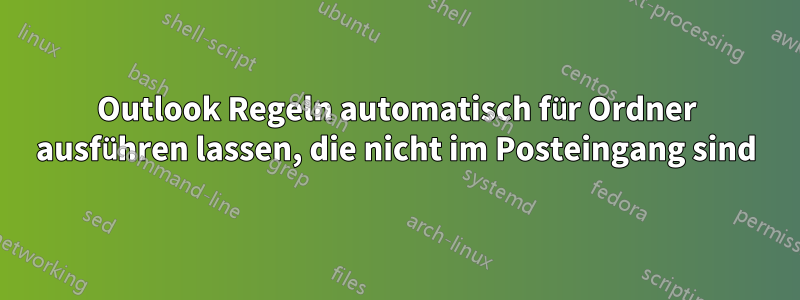 Outlook Regeln automatisch für Ordner ausführen lassen, die nicht im Posteingang sind