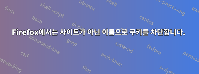 Firefox에서는 사이트가 아닌 이름으로 쿠키를 차단합니다.