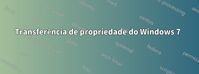 Transferência de propriedade do Windows 7 