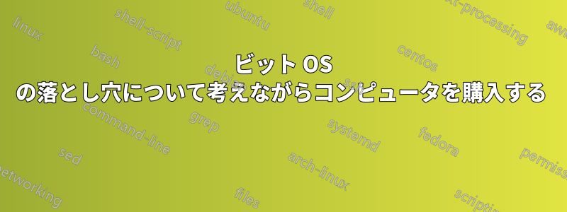 64 ビット OS の落とし穴について考えながらコンピュータを購入する 