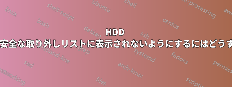 HDD がハードウェアの安全な取り外しリストに表示されないようにするにはどうすればよいですか?