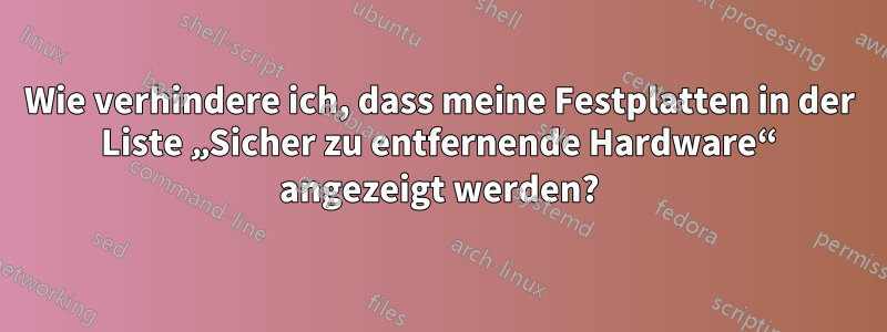 Wie verhindere ich, dass meine Festplatten in der Liste „Sicher zu entfernende Hardware“ angezeigt werden?