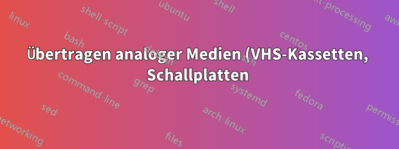 Übertragen analoger Medien (VHS-Kassetten, Schallplatten) auf den PC