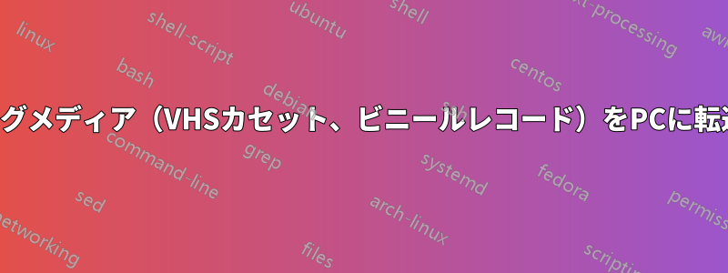 アナログメディア（VHSカセット、ビニールレコード）をPCに転送する