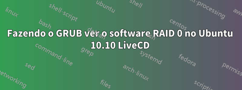 Fazendo o GRUB ver o software RAID 0 no Ubuntu 10.10 LiveCD