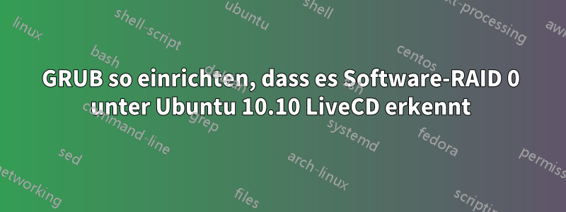 GRUB so einrichten, dass es Software-RAID 0 unter Ubuntu 10.10 LiveCD erkennt