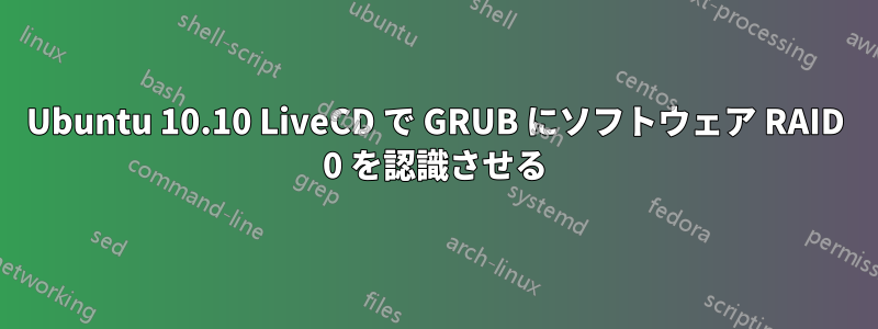 Ubuntu 10.10 LiveCD で GRUB にソフトウェア RAID 0 を認識させる