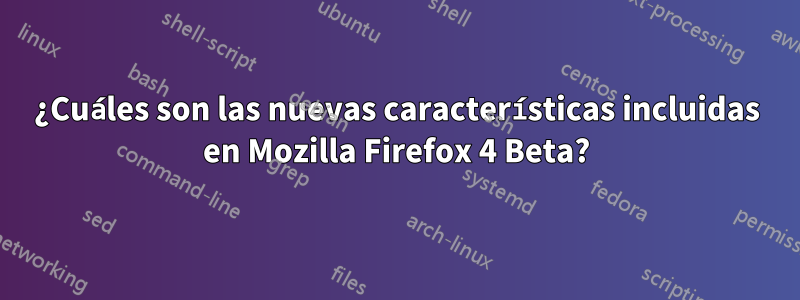 ¿Cuáles son las nuevas características incluidas en Mozilla Firefox 4 Beta?