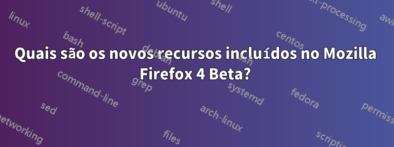 Quais são os novos recursos incluídos no Mozilla Firefox 4 Beta?