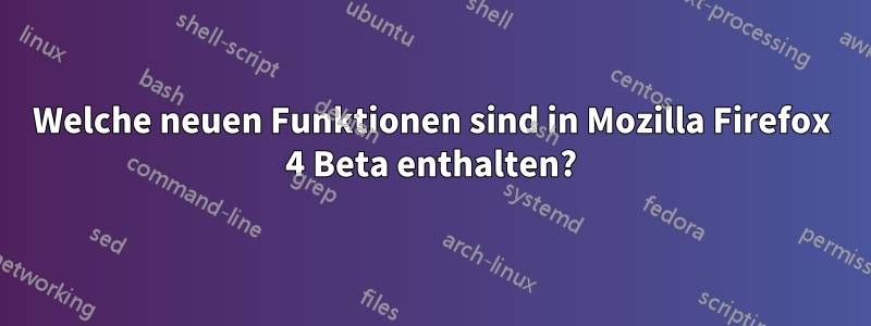 Welche neuen Funktionen sind in Mozilla Firefox 4 Beta enthalten?