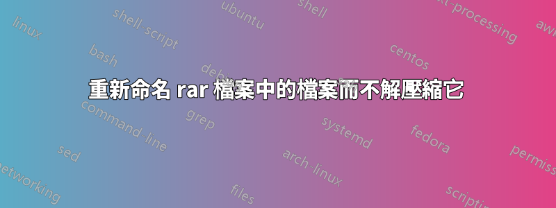 重新命名 rar 檔案中的檔案而不解壓縮它