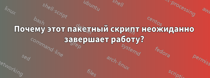 Почему этот пакетный скрипт неожиданно завершает работу?