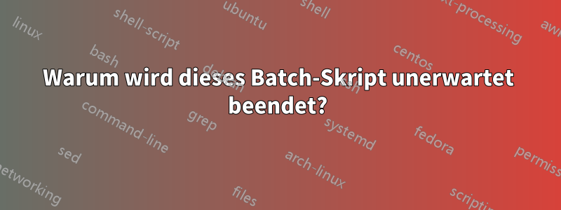 Warum wird dieses Batch-Skript unerwartet beendet?