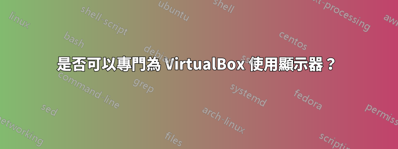 是否可以專門為 VirtualBox 使用顯示器？