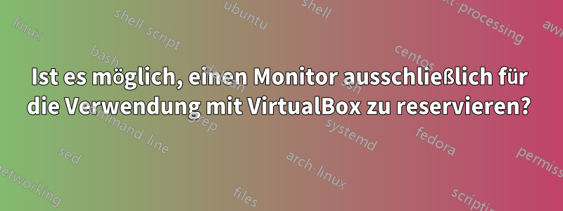 Ist es möglich, einen Monitor ausschließlich für die Verwendung mit VirtualBox zu reservieren?