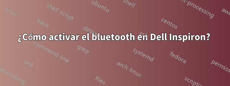 ¿Cómo activar el bluetooth en Dell Inspiron?