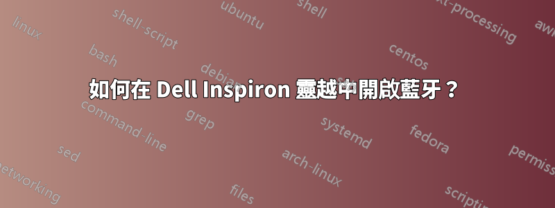 如何在 Dell Inspiron 靈越中開啟藍牙？