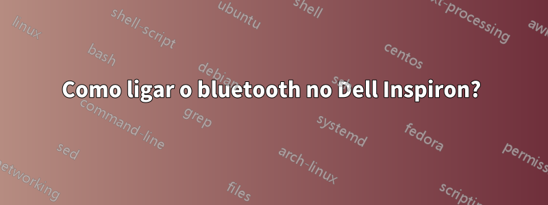 Como ligar o bluetooth no Dell Inspiron?