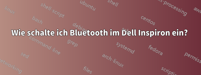 Wie schalte ich Bluetooth im Dell Inspiron ein?