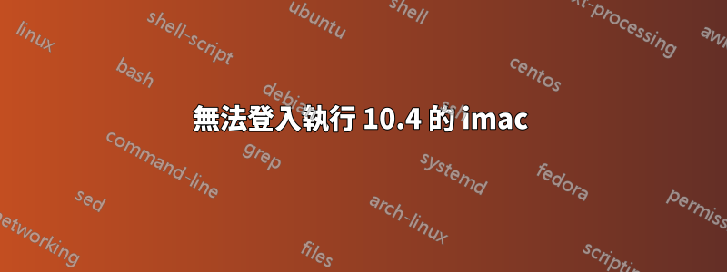 無法登入執行 10.4 的 imac