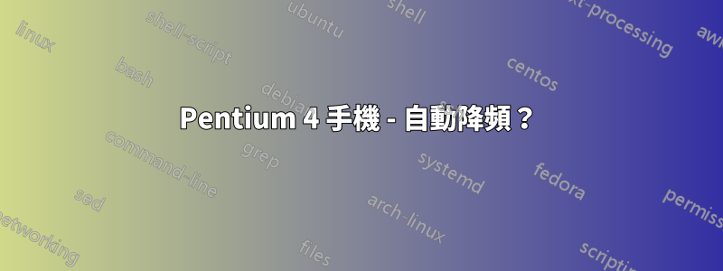 Pentium 4 手機 - 自動降頻？