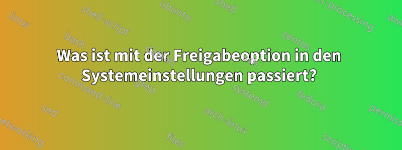 Was ist mit der Freigabeoption in den Systemeinstellungen passiert?