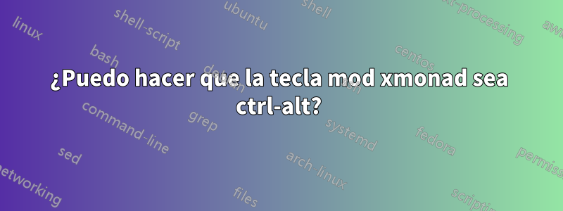 ¿Puedo hacer que la tecla mod xmonad sea ctrl-alt?