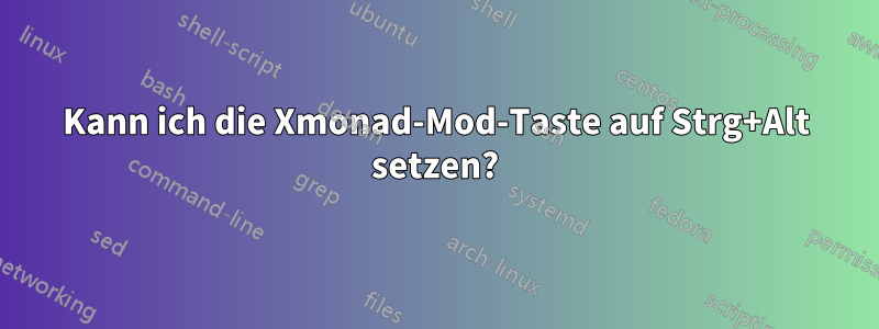 Kann ich die Xmonad-Mod-Taste auf Strg+Alt setzen?