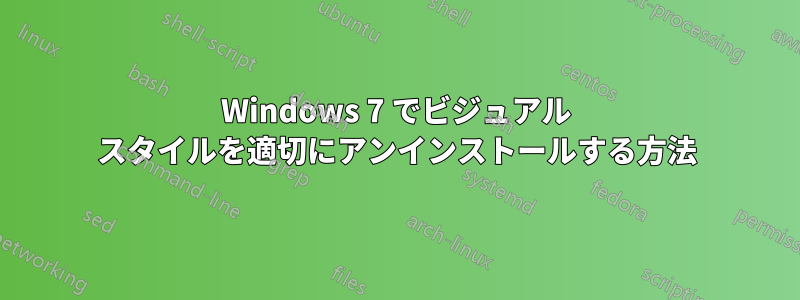 Windows 7 でビジュアル スタイルを適切にアンインストールする方法