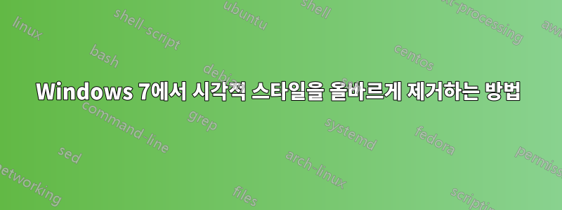 Windows 7에서 시각적 스타일을 올바르게 제거하는 방법