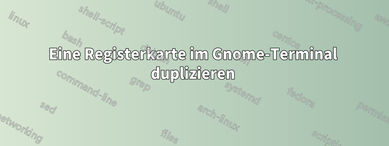 Eine Registerkarte im Gnome-Terminal duplizieren