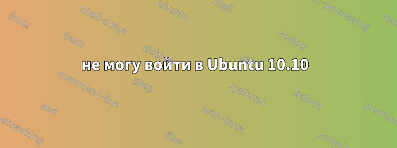 не могу войти в Ubuntu 10.10 