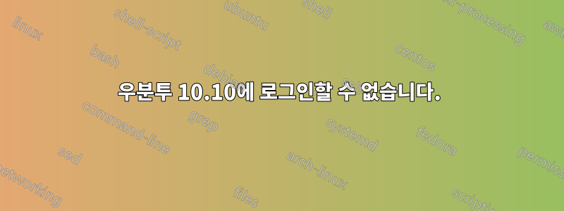 우분투 10.10에 로그인할 수 없습니다.