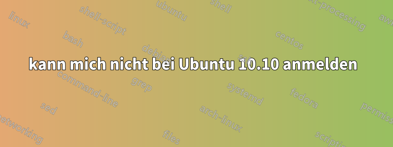 kann mich nicht bei Ubuntu 10.10 anmelden 