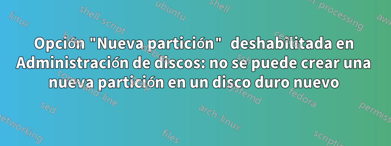 Opción "Nueva partición" deshabilitada en Administración de discos: no se puede crear una nueva partición en un disco duro nuevo