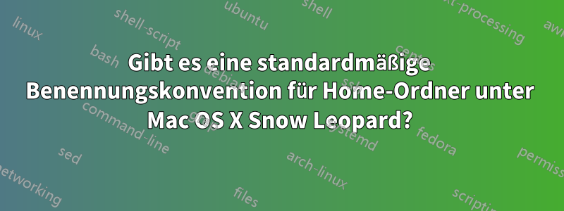 Gibt es eine standardmäßige Benennungskonvention für Home-Ordner unter Mac OS X Snow Leopard?