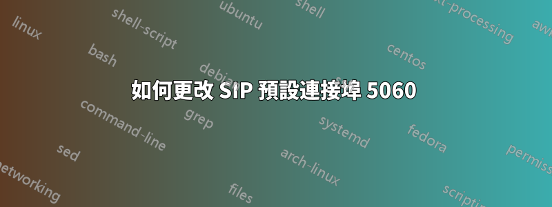 如何更改 SIP 預設連接埠 5060