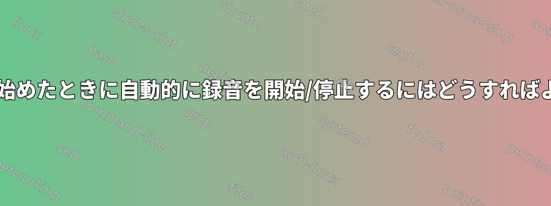 誰かが話し始めたときに自動的に録音を開始/停止するにはどうすればよいですか?