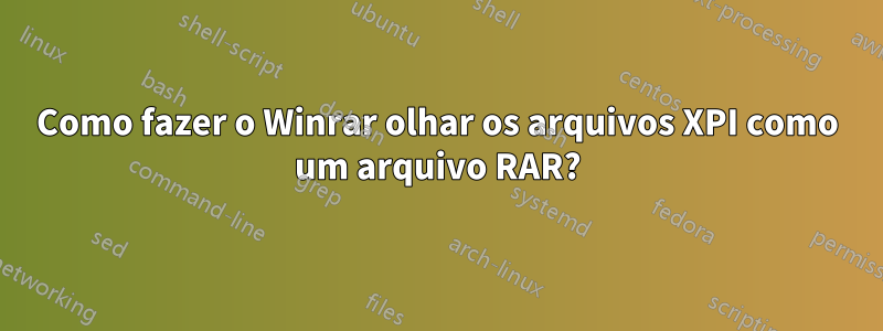 Como fazer o Winrar olhar os arquivos XPI como um arquivo RAR?