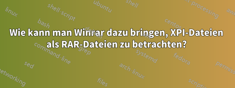 Wie kann man Winrar dazu bringen, XPI-Dateien als RAR-Dateien zu betrachten?