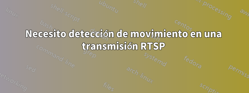 Necesito detección de movimiento en una transmisión RTSP