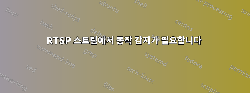 RTSP 스트림에서 동작 감지가 필요합니다