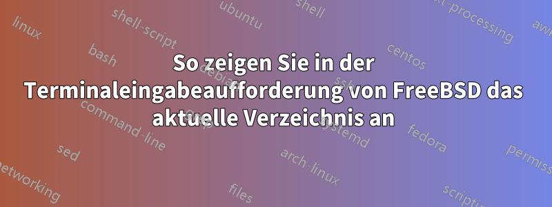 So zeigen Sie in der Terminaleingabeaufforderung von FreeBSD das aktuelle Verzeichnis an