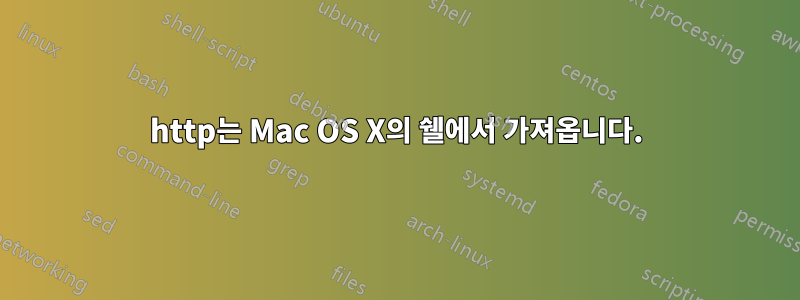 http는 Mac OS X의 쉘에서 가져옵니다.