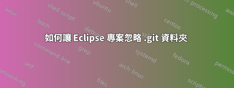 如何讓 Eclipse 專案忽略 .git 資料夾