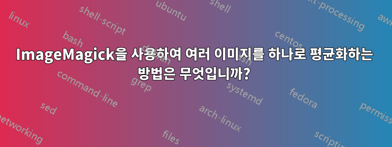 ImageMagick을 사용하여 여러 이미지를 하나로 평균화하는 방법은 무엇입니까?