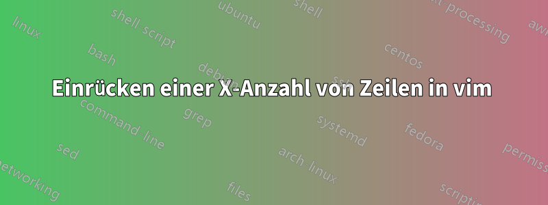 Einrücken einer X-Anzahl von Zeilen in vim