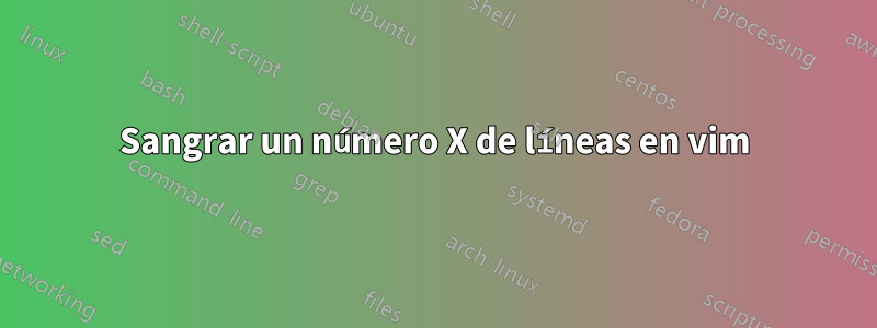 Sangrar un número X de líneas en vim