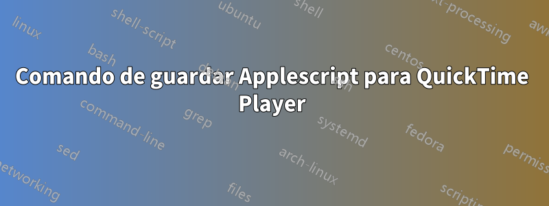 Comando de guardar Applescript para QuickTime Player